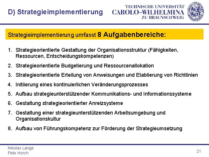 D) Strategieimplementierung umfasst 8 Aufgabenbereiche: 1. Strategieorientierte Gestaltung der Organisationsstruktur (Fähigkeiten, Ressourcen, Entscheidungskompetenzen) 2.