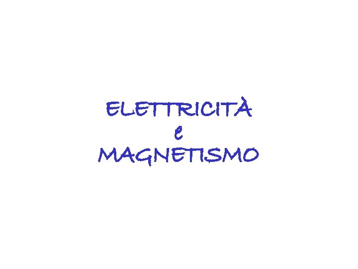 ELETTRICITÀ e MAGNETISMO 