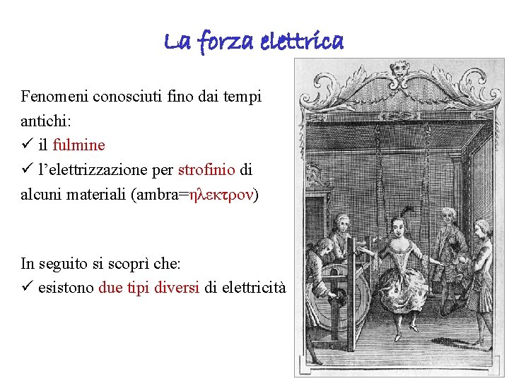 La forza elettrica Fenomeni conosciuti fino dai tempi antichi: ü il fulmine ü l’elettrizzazione