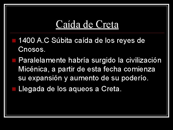 Caída de Creta 1400 A. C Súbita caída de los reyes de Cnosos. Paralelamente