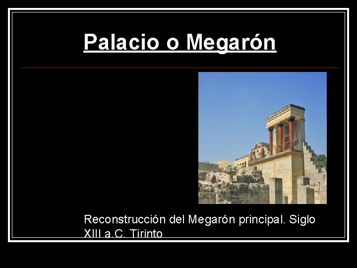 Palacio o Megarón Reconstrucción del Megarón principal. Siglo XIII a. C. Tirinto 