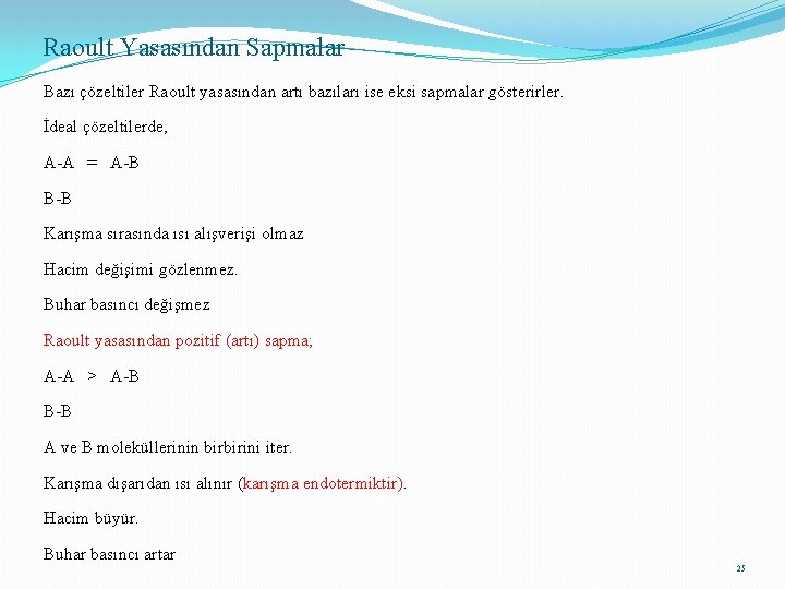 Raoult Yasasından Sapmalar Bazı çözeltiler Raoult yasasından artı bazıları ise eksi sapmalar gösterirler. İdeal