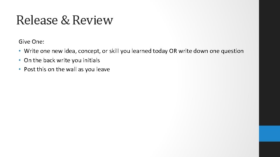 Release & Review Give One: • Write one new idea, concept, or skill you