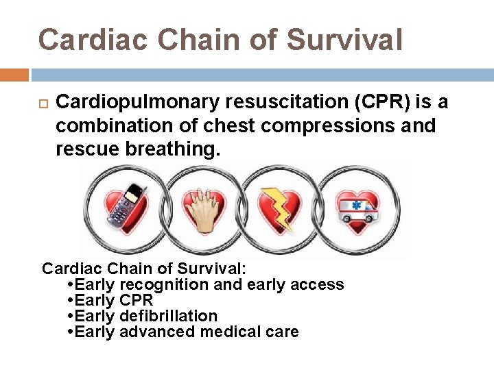 Cardiac Chain of Survival Cardiopulmonary resuscitation (CPR) is a combination of chest compressions and