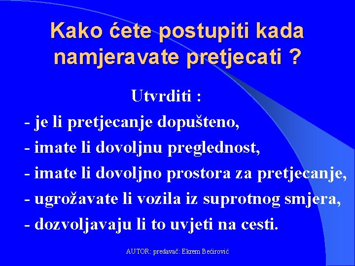 Kako ćete postupiti kada namjeravate pretjecati ? Utvrditi : - je li pretjecanje dopušteno,