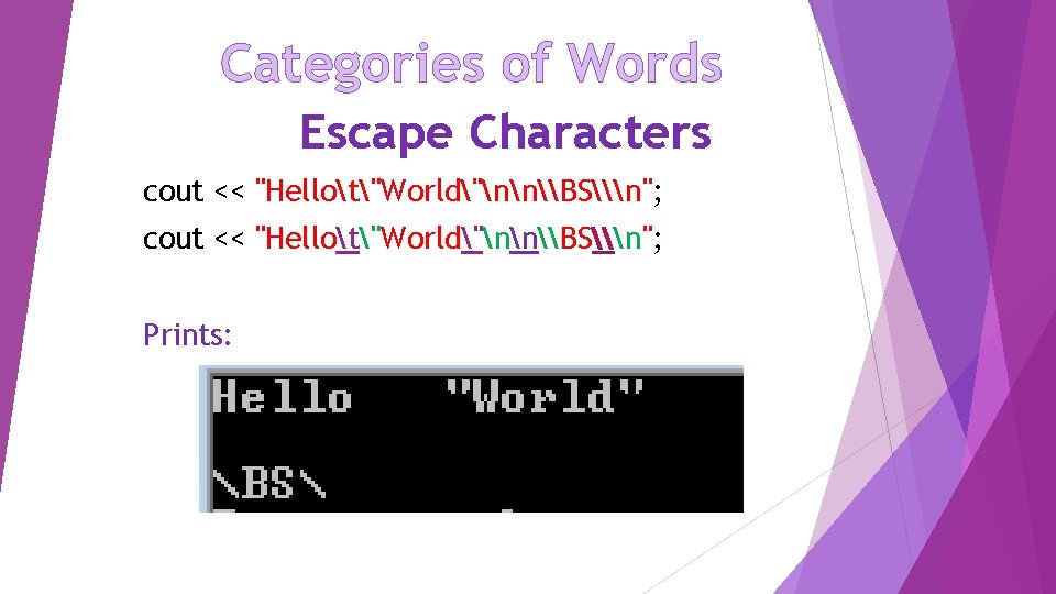 Categories of Words Escape Characters cout << "Hellot"World"nn\BS\n"; Prints: 