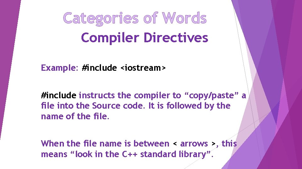 Categories of Words Compiler Directives Example: #include <iostream> #include instructs the compiler to “copy/paste”