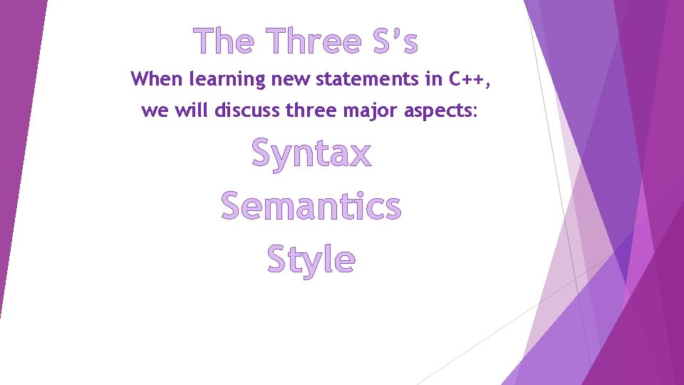 The Three S’s When learning new statements in C++, we will discuss three major