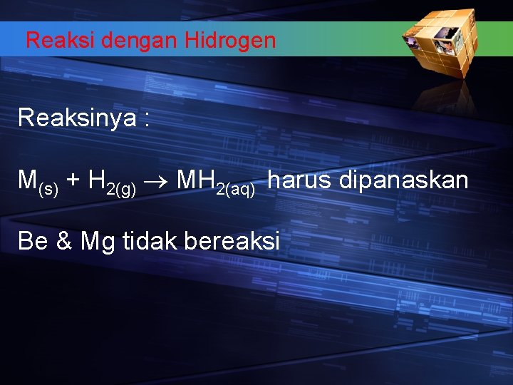Reaksi dengan Hidrogen Reaksinya : M(s) + H 2(g) MH 2(aq) harus dipanaskan Be