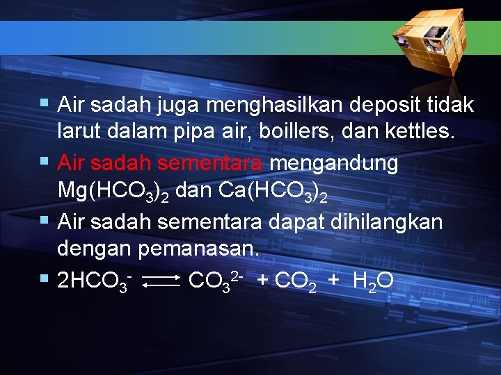 § Air sadah juga menghasilkan deposit tidak larut dalam pipa air, boillers, dan kettles.