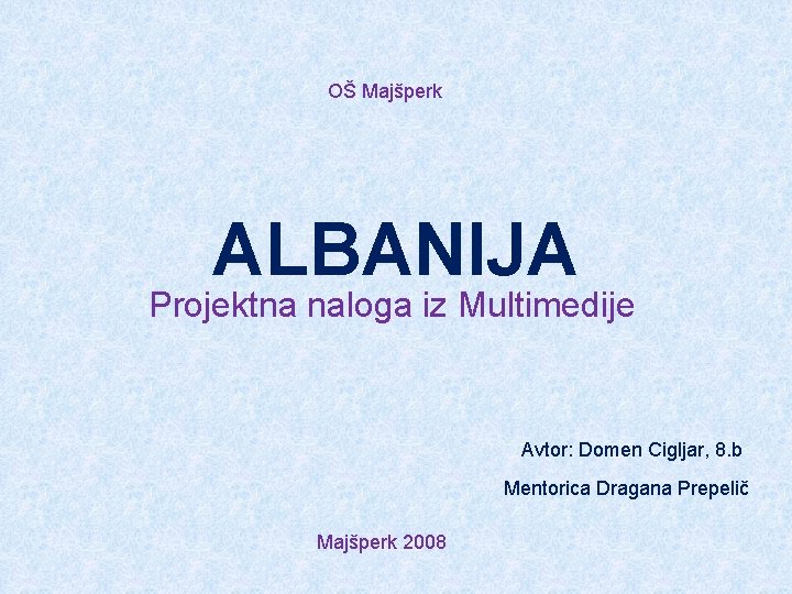 OŠ Majšperk ALBANIJA Projektna naloga iz Multimedije Avtor: Domen Cigljar, 8. b Mentorica Dragana