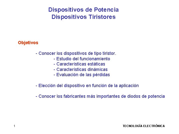 Dispositivos de Potencia Dispositivos Tiristores Objetivos - Conocer los dispositivos de tipo tiristor. -