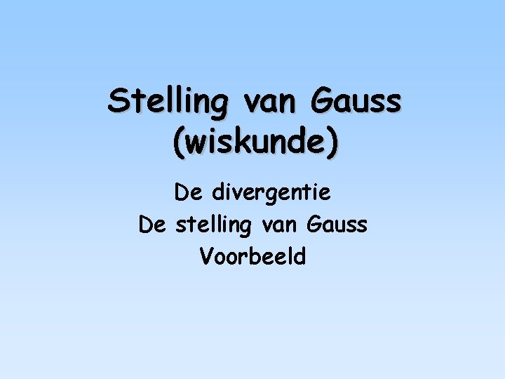 Stelling van Gauss (wiskunde) De divergentie De stelling van Gauss Voorbeeld 