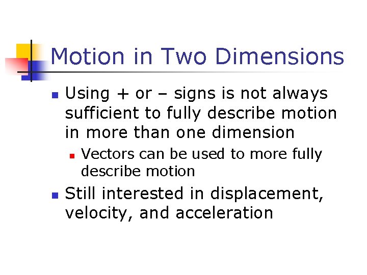 Motion in Two Dimensions n Using + or – signs is not always sufficient Motion in Two Dimensions n Using + or – signs is not always sufficient