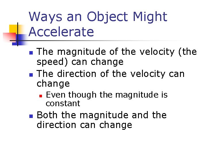 Ways an Object Might Accelerate n n The magnitude of the velocity (the speed) Ways an Object Might Accelerate n n The magnitude of the velocity (the speed)