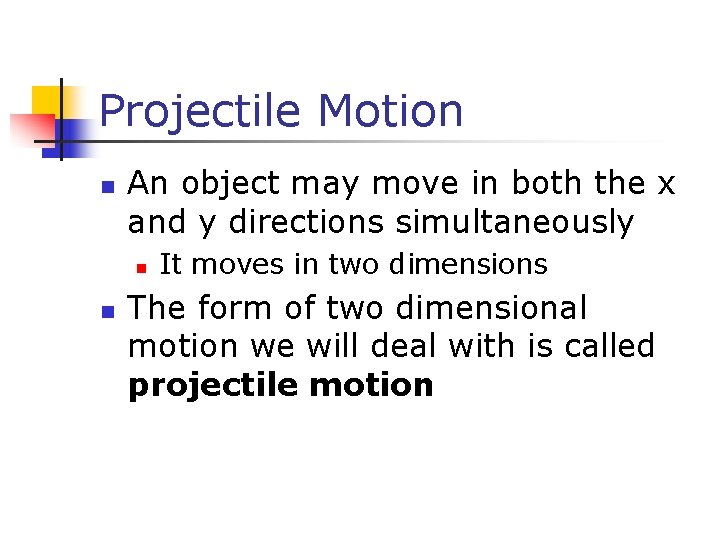 Projectile Motion n An object may move in both the x and y directions Projectile Motion n An object may move in both the x and y directions