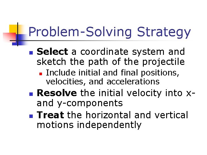 Problem-Solving Strategy n Select a coordinate system and sketch the path of the projectile Problem-Solving Strategy n Select a coordinate system and sketch the path of the projectile