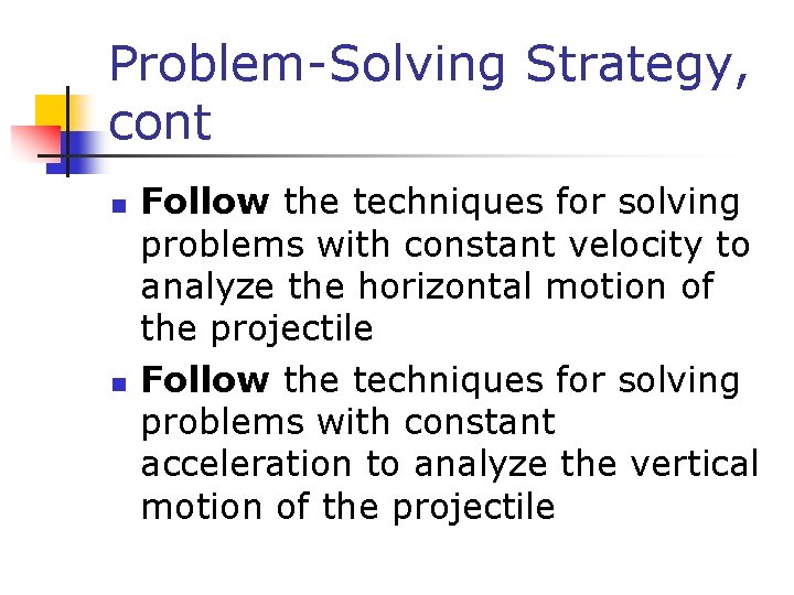 Problem-Solving Strategy, cont n n Follow the techniques for solving problems with constant velocity Problem-Solving Strategy, cont n n Follow the techniques for solving problems with constant velocity
