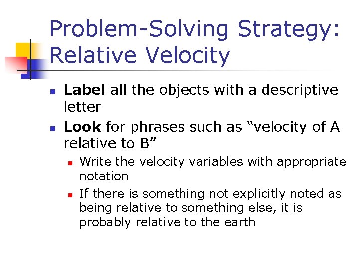 Problem-Solving Strategy: Relative Velocity n n Label all the objects with a descriptive letter Problem-Solving Strategy: Relative Velocity n n Label all the objects with a descriptive letter