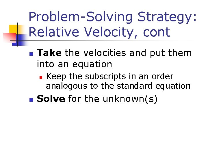 Problem-Solving Strategy: Relative Velocity, cont n Take the velocities and put them into an Problem-Solving Strategy: Relative Velocity, cont n Take the velocities and put them into an