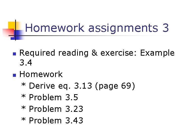 Homework assignments 3 n n Required reading & exercise: Example 3. 4 Homework * Homework assignments 3 n n Required reading & exercise: Example 3. 4 Homework *
