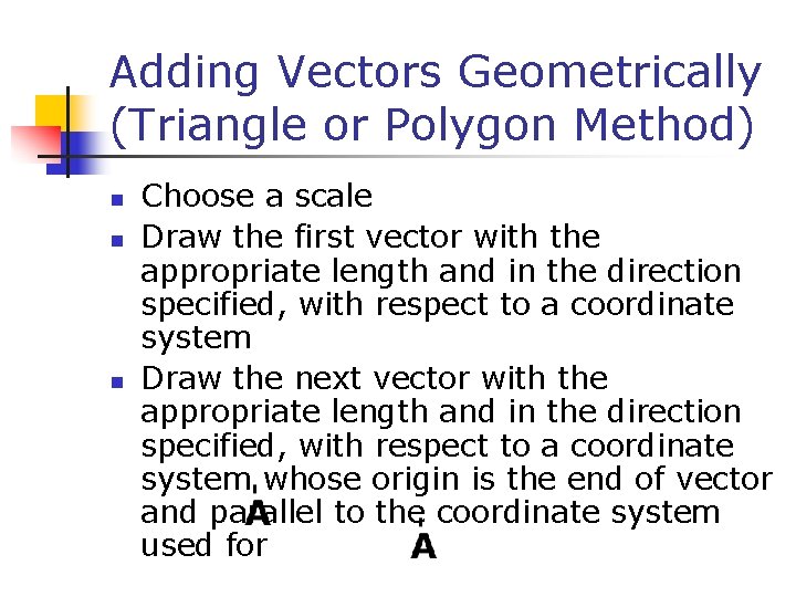 Adding Vectors Geometrically (Triangle or Polygon Method) n n n Choose a scale Draw Adding Vectors Geometrically (Triangle or Polygon Method) n n n Choose a scale Draw