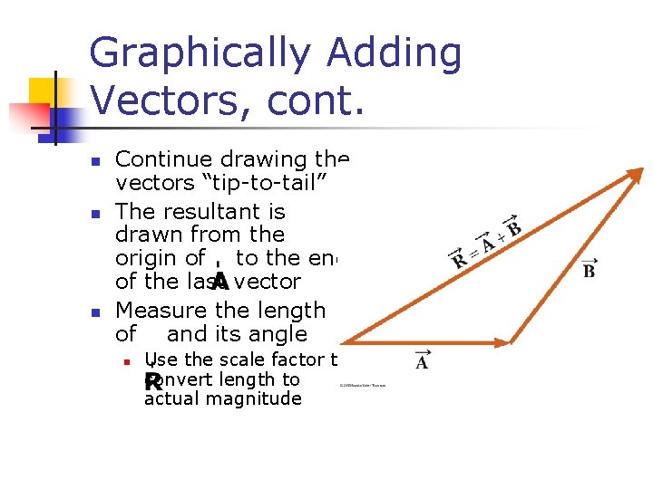 Graphically Adding Vectors, cont. n n n Continue drawing the vectors “tip-to-tail” The resultant Graphically Adding Vectors, cont. n n n Continue drawing the vectors “tip-to-tail” The resultant