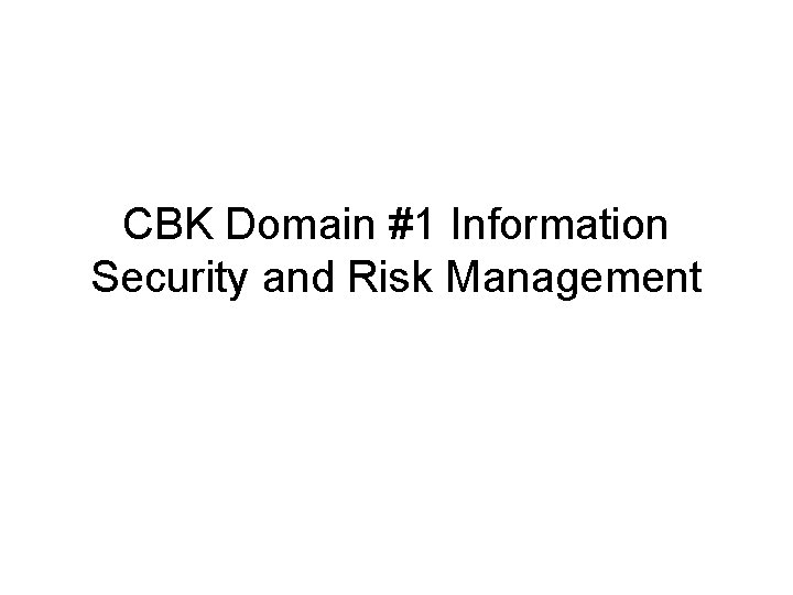 CBK Domain #1 Information Security and Risk Management 