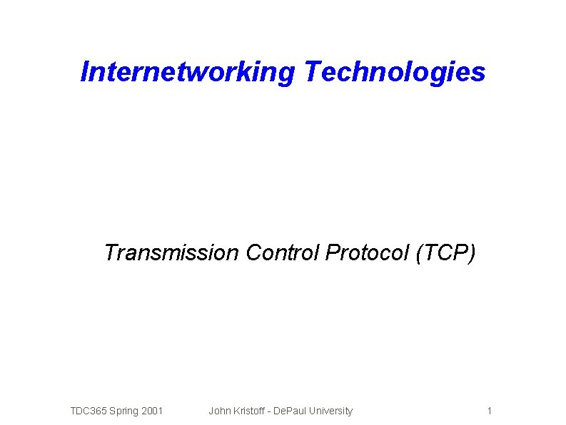 Internetworking Technologies Transmission Control Protocol (TCP) TDC 365 Spring 2001 John Kristoff - De.