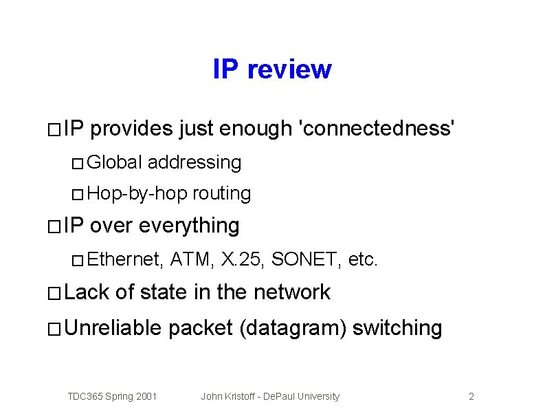 IP review � IP provides just enough 'connectedness' � Global addressing � Hop-by-hop �
