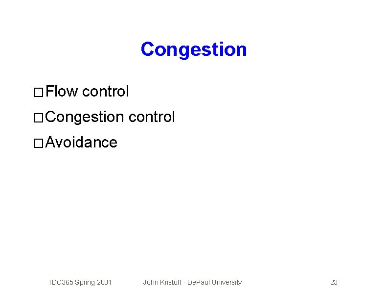 Congestion � Flow control � Congestion control � Avoidance TDC 365 Spring 2001 John