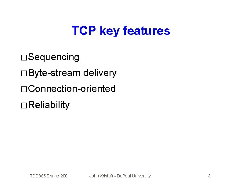 TCP key features � Sequencing � Byte-stream delivery � Connection-oriented � Reliability TDC 365