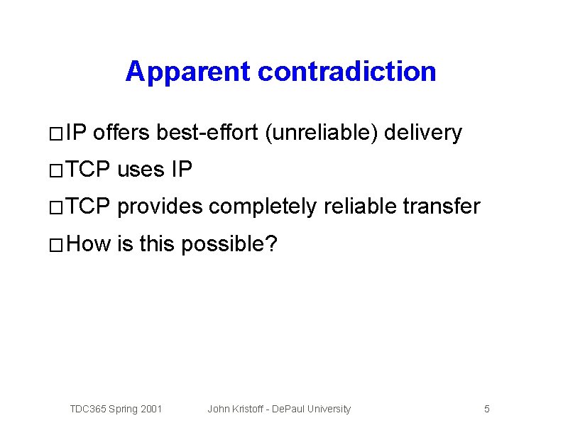 Apparent contradiction � IP offers best-effort (unreliable) delivery � TCP uses IP � TCP
