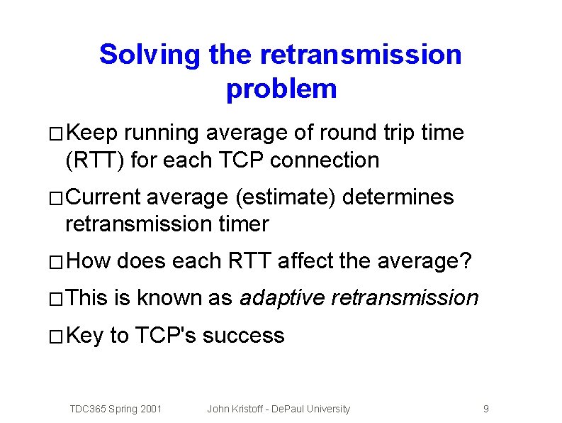 Solving the retransmission problem � Keep running average of round trip time (RTT) for