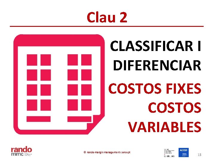 Clau 2 CLASSIFICAR I DIFERENCIAR COSTOS FIXES COSTOS VARIABLES © rando margin management concept