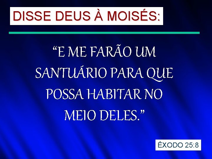 DISSE DEUS À MOISÉS: “E ME FARÃO UM SANTUÁRIO PARA QUE POSSA HABITAR NO