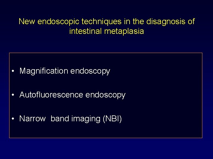 New endoscopic techniques in the disagnosis of intestinal metaplasia • Magnification endoscopy • Autofluorescence