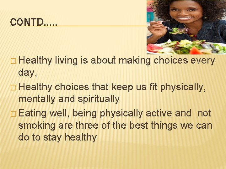 CONTD…. . � Healthy living is about making choices every day, � Healthy choices