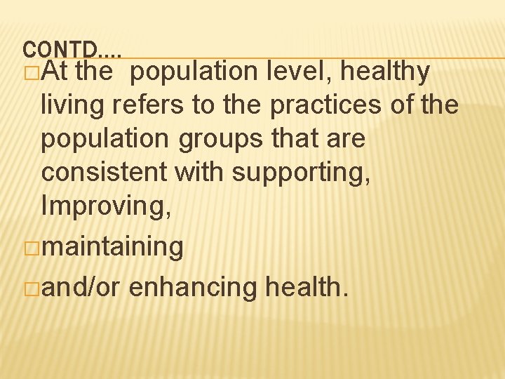 CONTD…. �At the population level, healthy living refers to the practices of the population