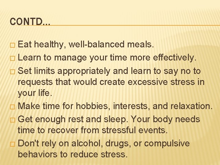 CONTD… � Eat healthy, well-balanced meals. � Learn to manage your time more effectively.