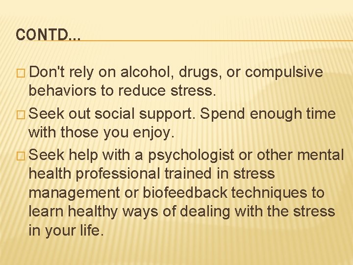 CONTD… � Don't rely on alcohol, drugs, or compulsive behaviors to reduce stress. �