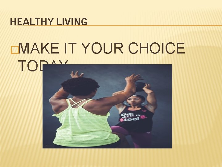 HEALTHY LIVING �MAKE IT YOUR CHOICE TODAY 