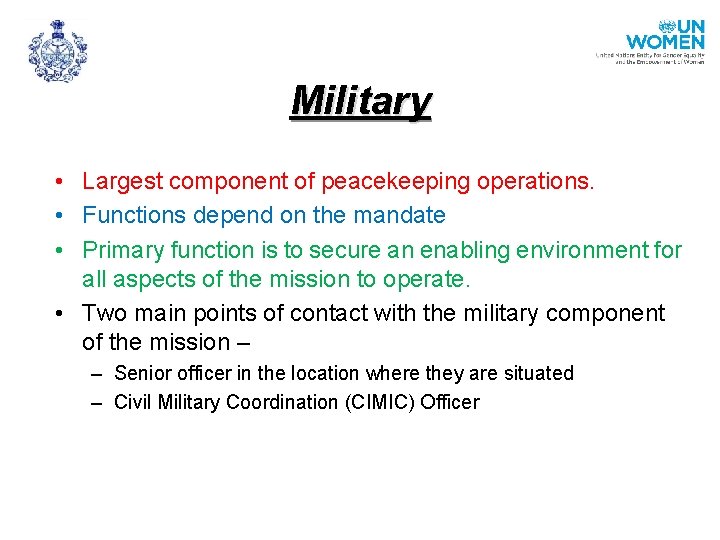 Military • Largest component of peacekeeping operations. • Functions depend on the mandate •