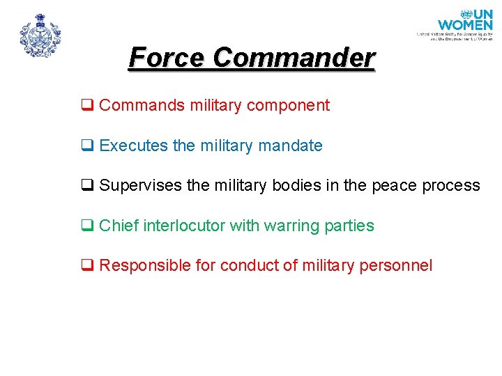 Force Commander q Commands military component q Executes the military mandate q Supervises the