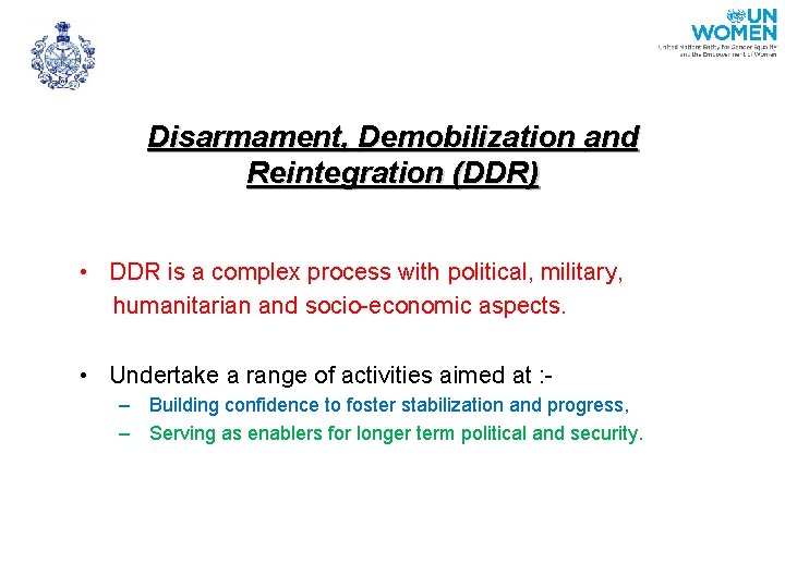 Disarmament, Demobilization and Reintegration (DDR) • DDR is a complex process with political, military,