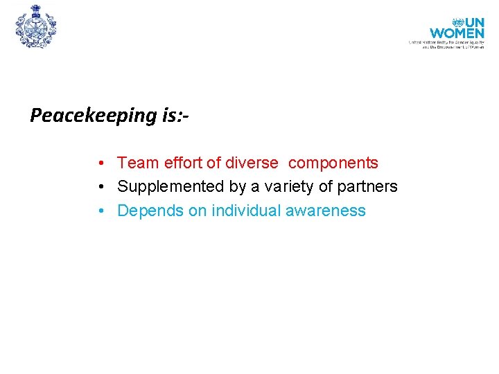Peacekeeping is: • Team effort of diverse components • Supplemented by a variety of