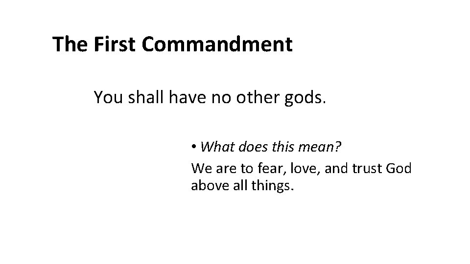 The First Commandment You shall have no other gods. • What does this mean?