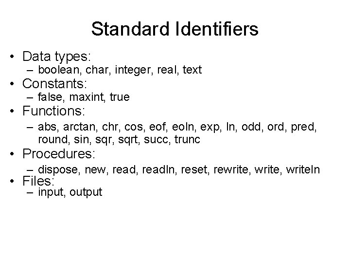 Standard Identifiers • Data types: – boolean, char, integer, real, text • Constants: – Standard Identifiers • Data types: – boolean, char, integer, real, text • Constants: –