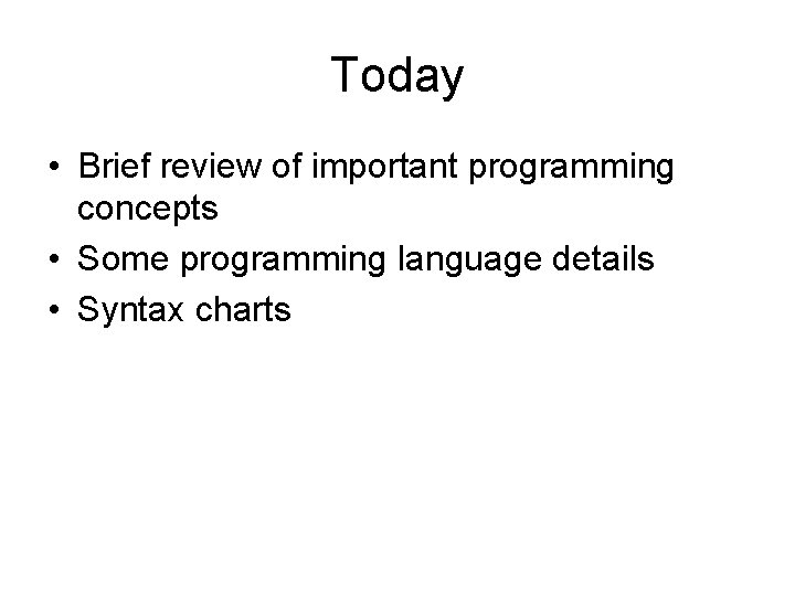 Today • Brief review of important programming concepts • Some programming language details • Today • Brief review of important programming concepts • Some programming language details •