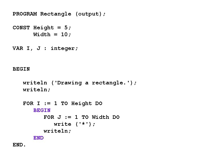 PROGRAM Rectangle (output); CONST Height = 5; Width = 10; VAR I, J : PROGRAM Rectangle (output); CONST Height = 5; Width = 10; VAR I, J :